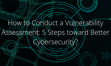 How to Conduct a Vulnerability Assessment: 5 Steps toward Better Cybersecurity?